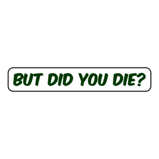 But Did You Die Sticker (Dark Green)